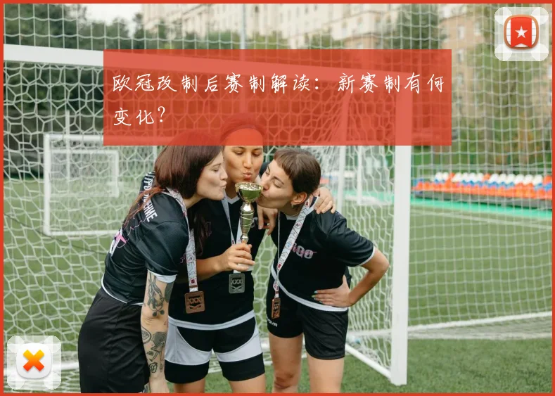 欧冠改制后赛制解读:新赛制有何变化?