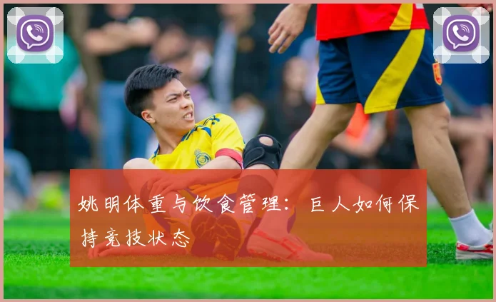 姚明体重与饮食管理：巨人如何保持竞技状态