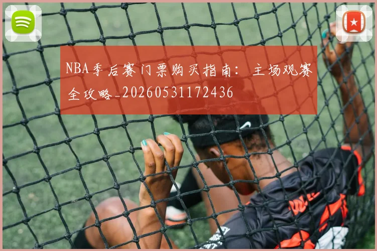 NBA季后赛门票购买指南：主场观赛全攻略_20260531172436